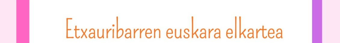 ETXAURIBARREN EUSKARA ELKARTEA ETXAURIBARREN EUSKARA ELKARTEA